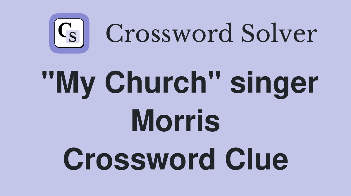 "My Church" singer Morris Crossword Clue