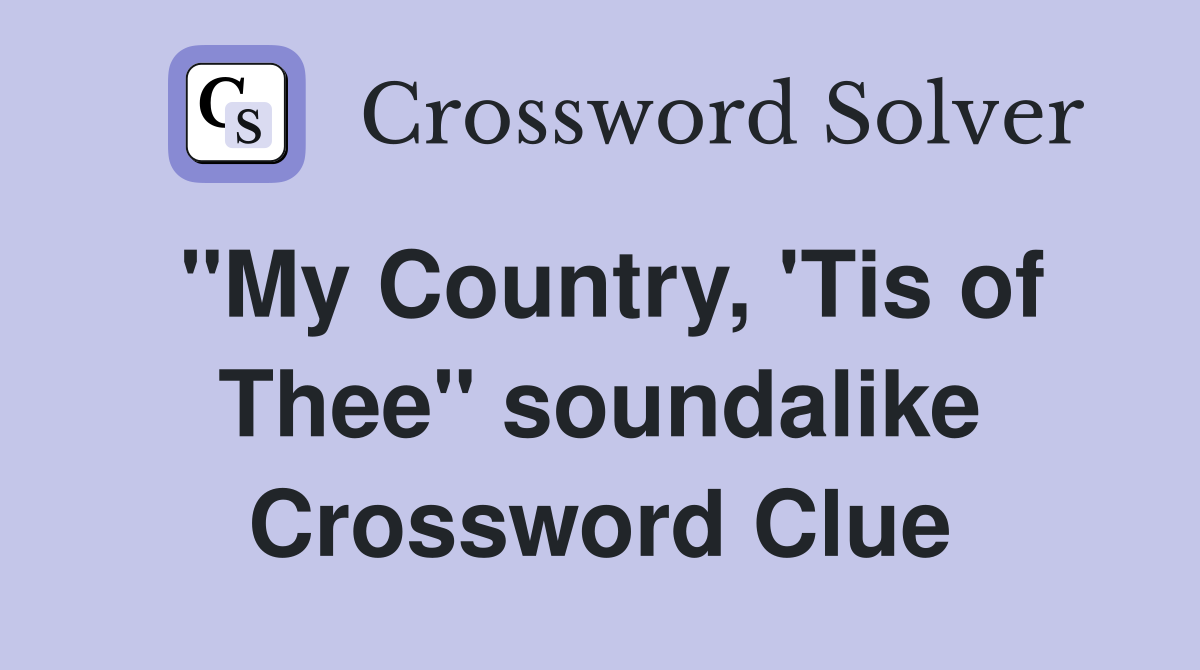 "My Country, 'Tis of Thee" soundalike Crossword Clue