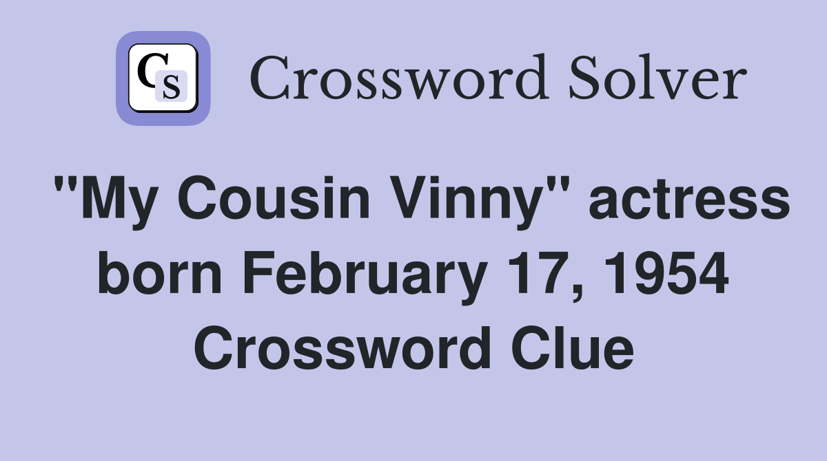 "My Cousin Vinny" actress born February 17, 1954 Crossword Clue