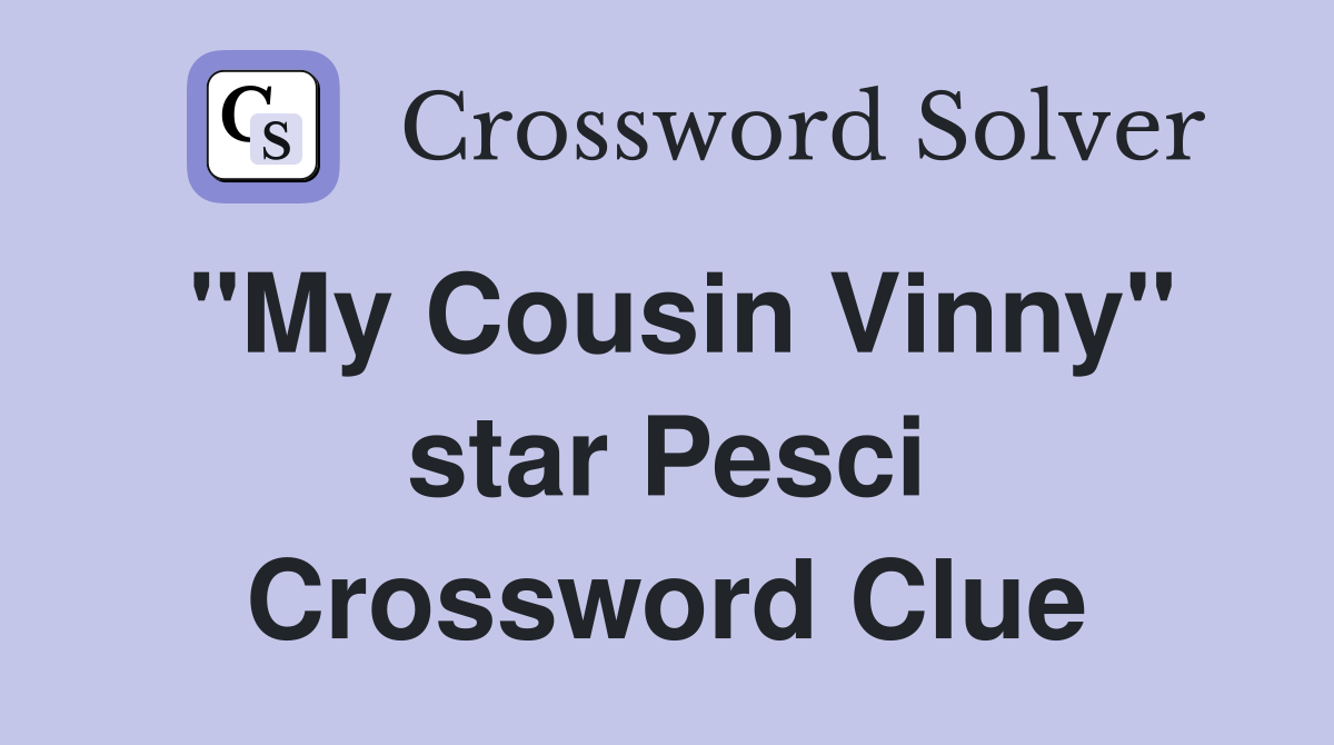 "My Cousin Vinny" star Pesci Crossword Clue
