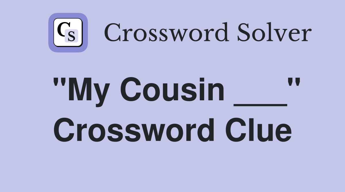 "My Cousin ___" Crossword Clue