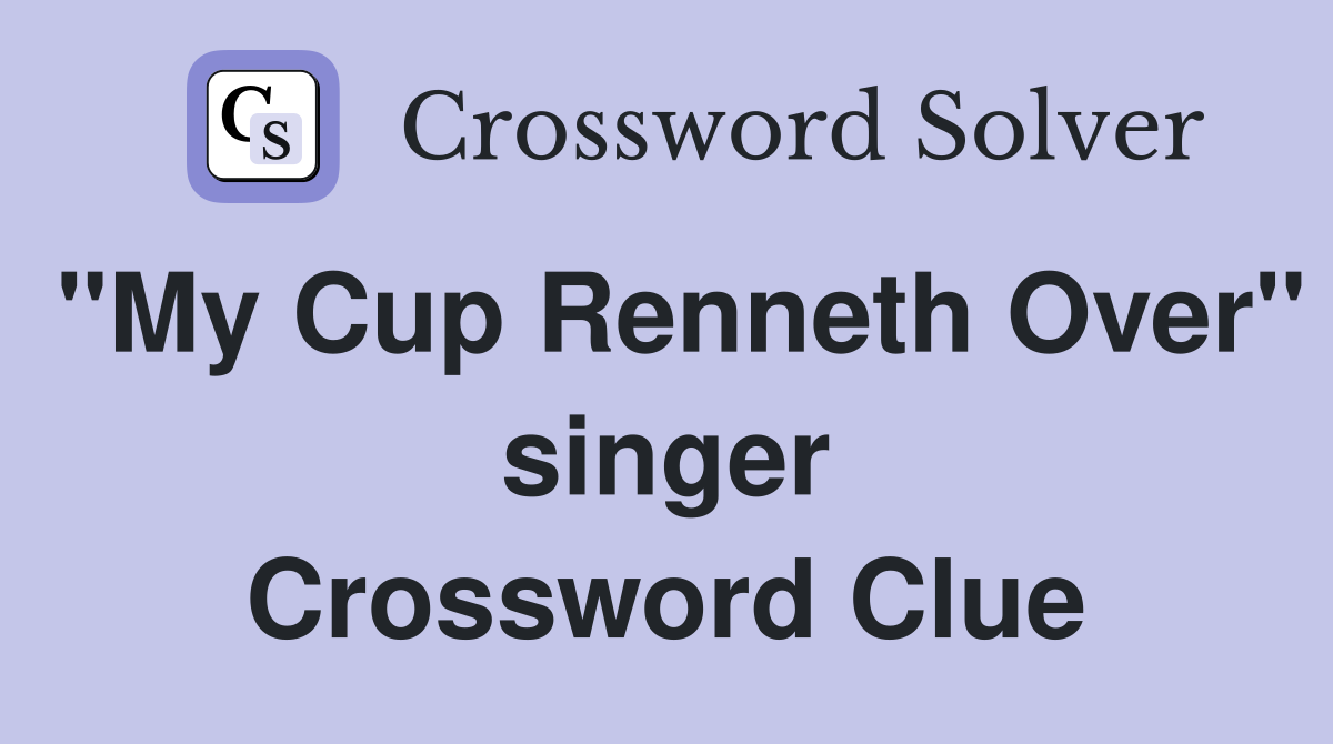 "My Cup Renneth Over" singer Crossword Clue