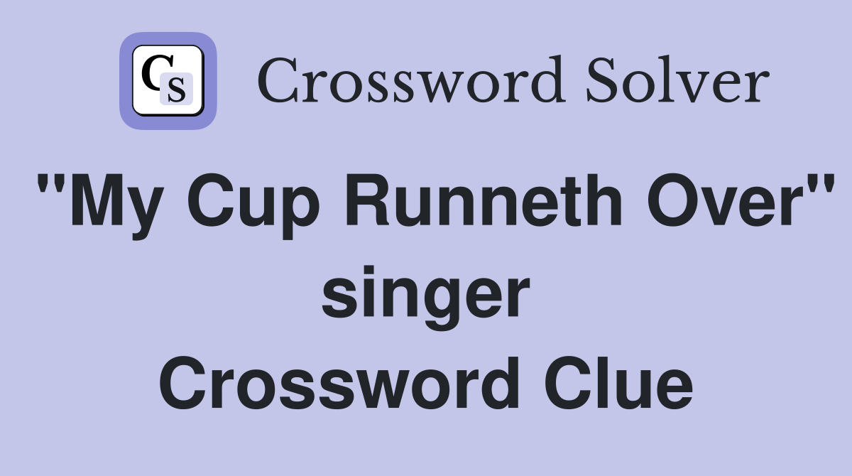 "My Cup Runneth Over" singer Crossword Clue