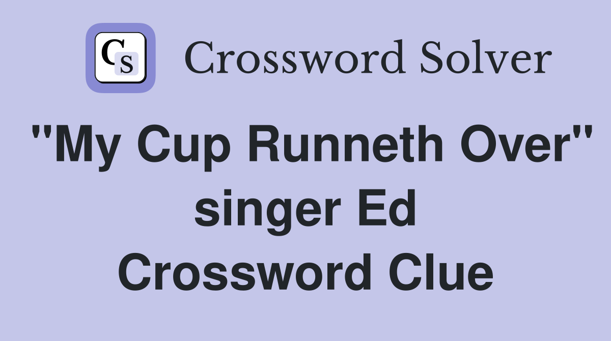 "My Cup Runneth Over" singer Ed Crossword Clue
