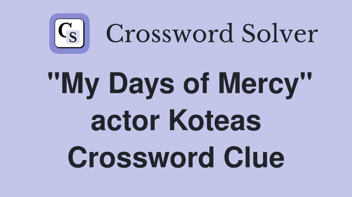 "My Days of Mercy" actor Koteas Crossword Clue