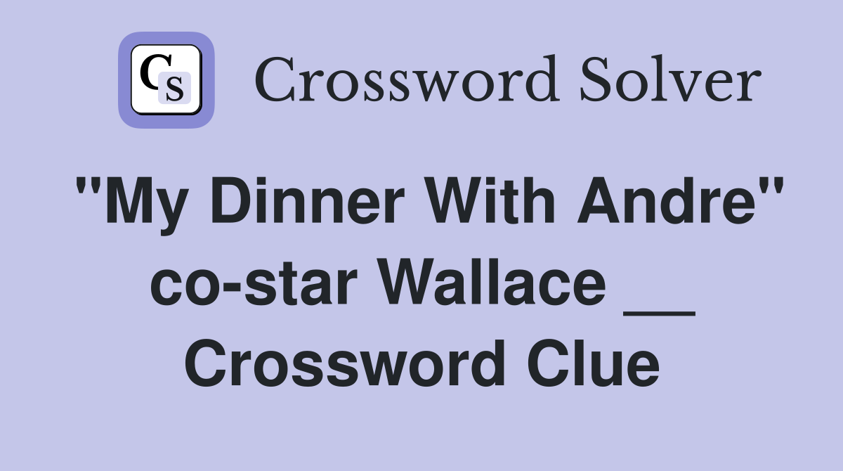 "My Dinner With Andre" co-star Wallace __ Crossword Clue