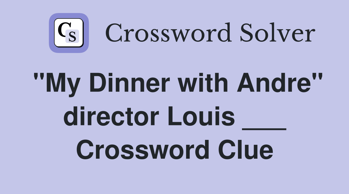 "My Dinner with Andre" director Louis ___ Crossword Clue