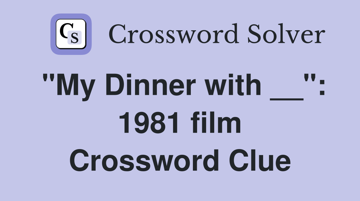 "My Dinner with __": 1981 film Crossword Clue