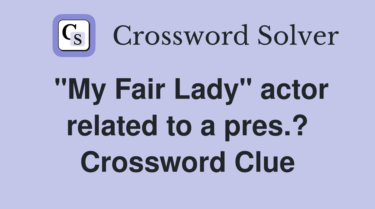 "My Fair Lady" actor related to a pres.? Crossword Clue