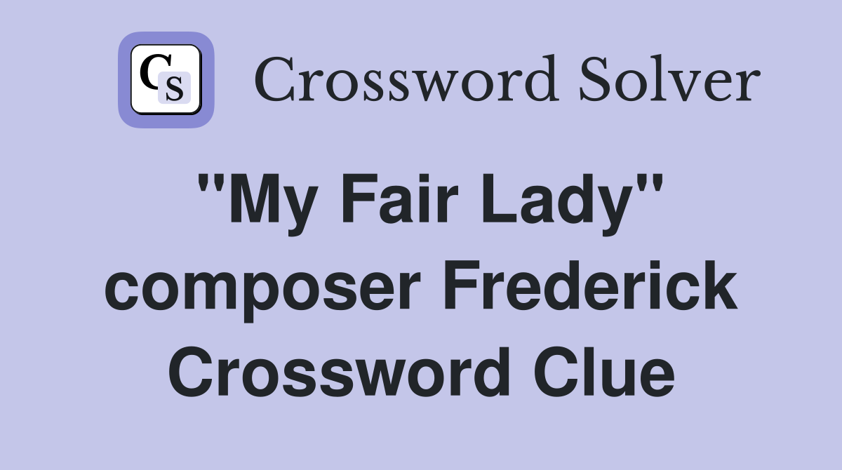 "My Fair Lady" composer Frederick Crossword Clue