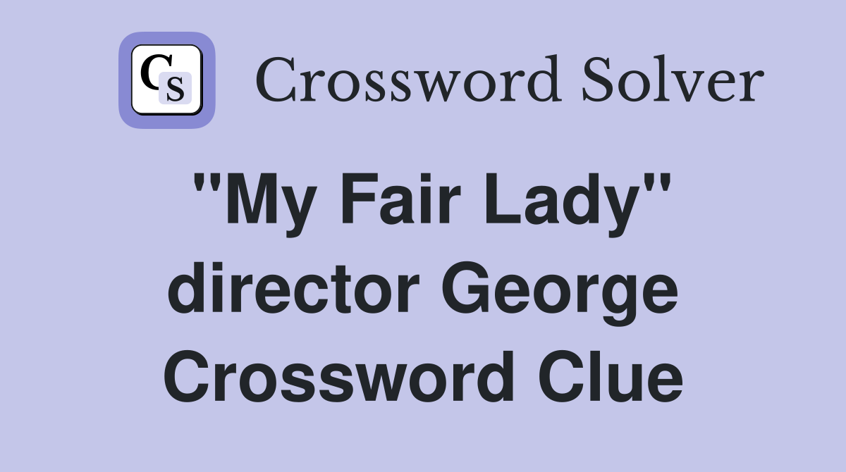 "My Fair Lady" director George Crossword Clue