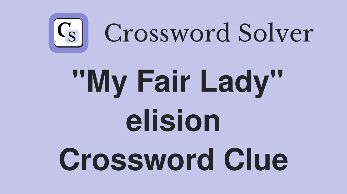 "My Fair Lady" elision Crossword Clue