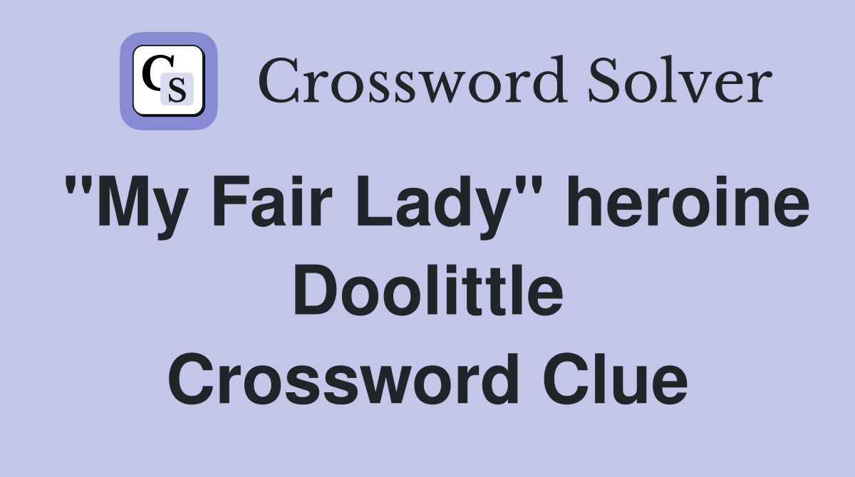 "My Fair Lady" heroine Doolittle Crossword Clue
