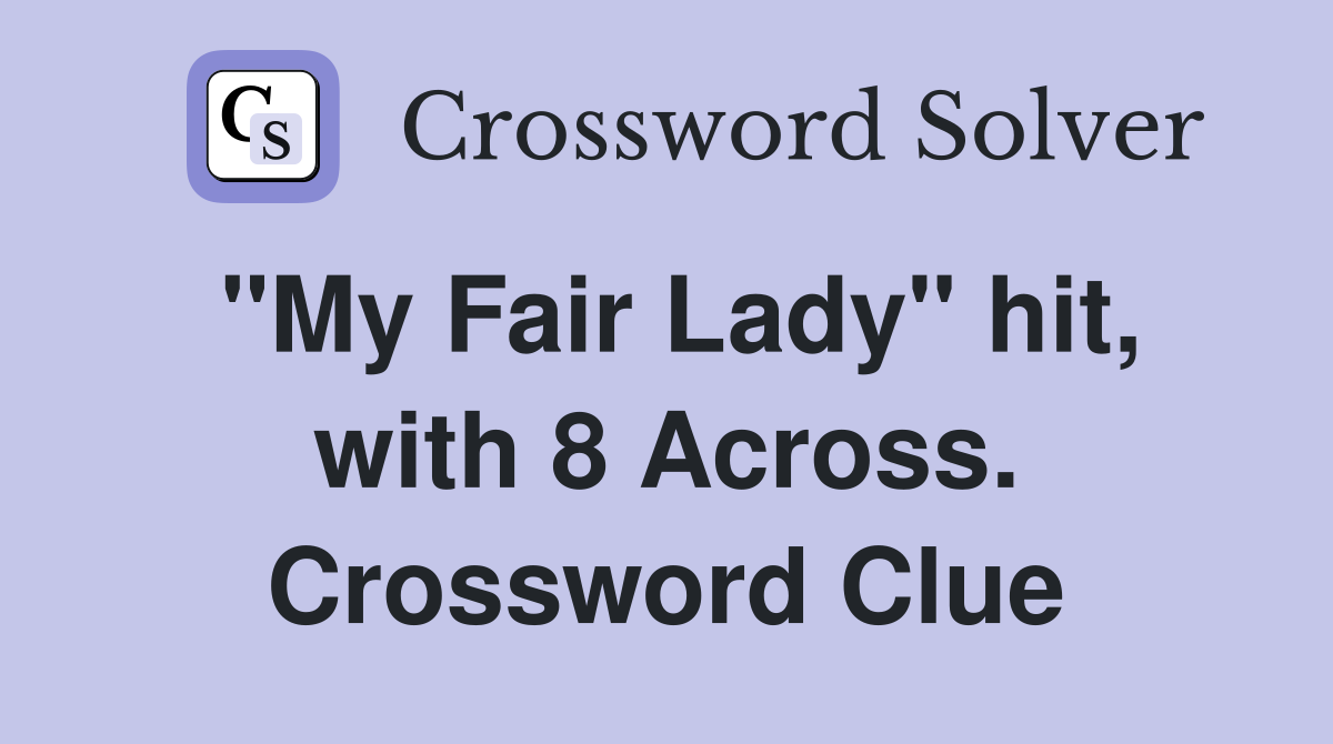 "My Fair Lady" hit, with 8 Across. Crossword Clue