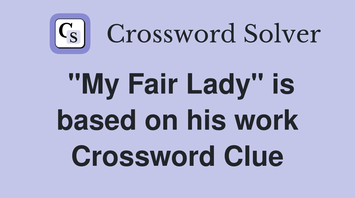 "My Fair Lady" is based on his work Crossword Clue