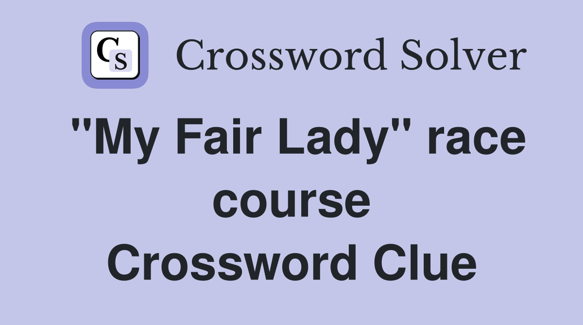 "My Fair Lady" race course Crossword Clue