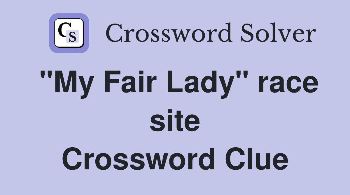 "My Fair Lady" race site Crossword Clue