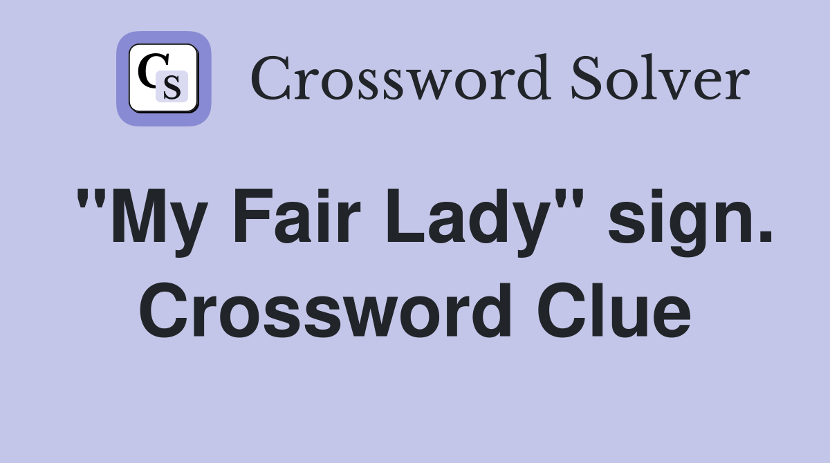 "My Fair Lady" sign. Crossword Clue