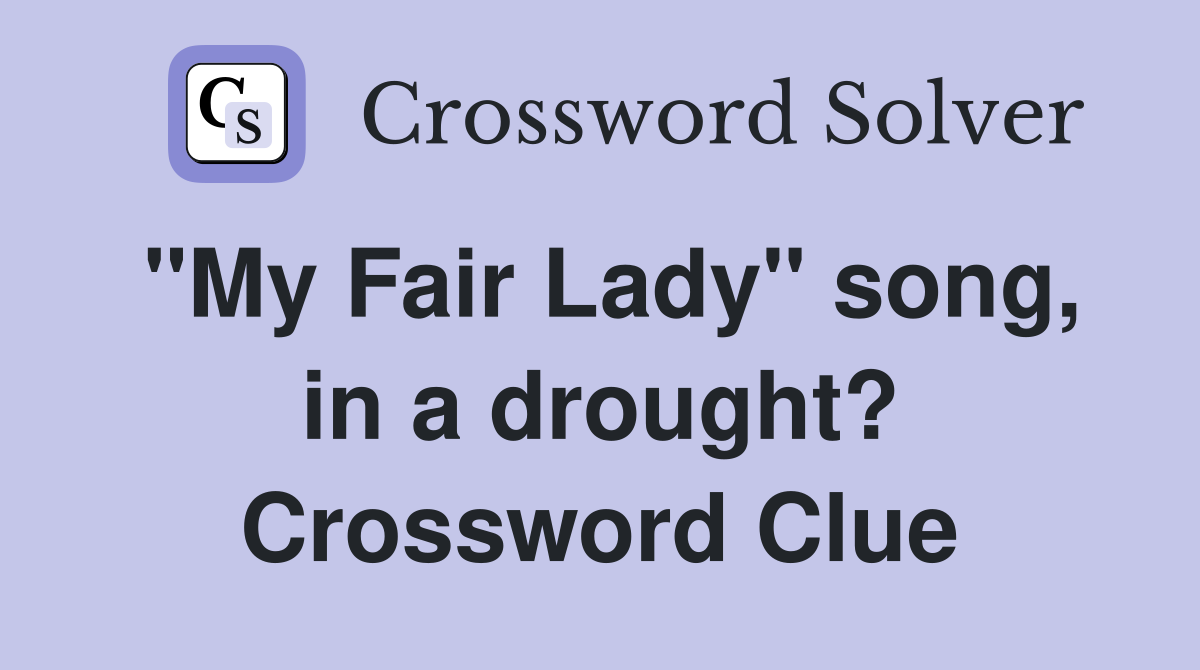 "My Fair Lady" song, in a drought? Crossword Clue