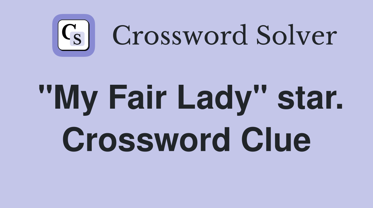 "My Fair Lady" star. Crossword Clue