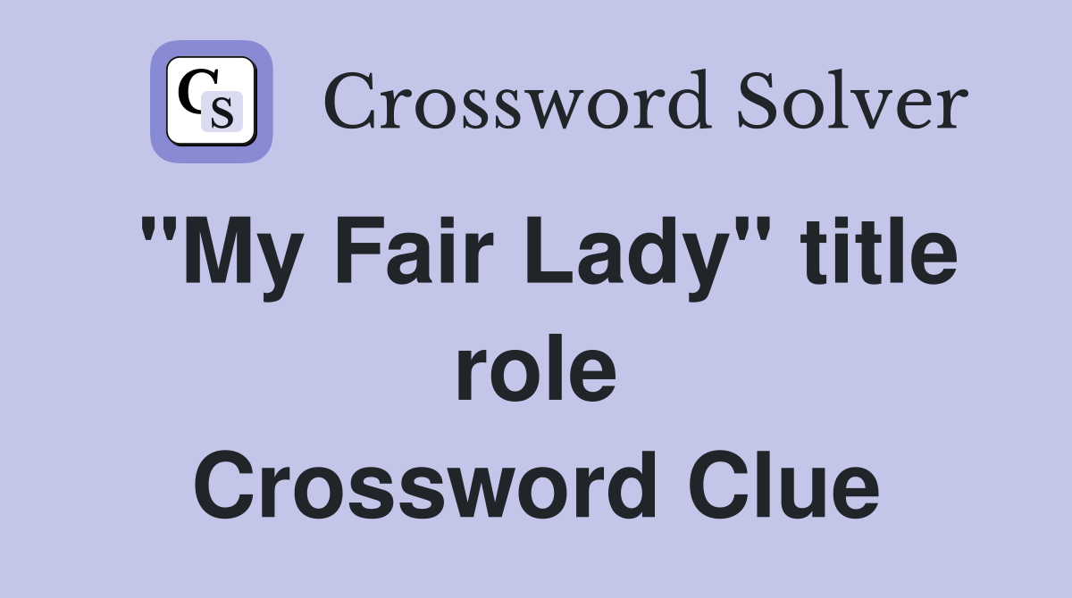 "My Fair Lady" title role Crossword Clue