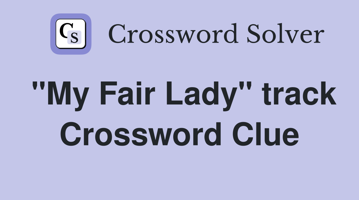 "My Fair Lady" track Crossword Clue