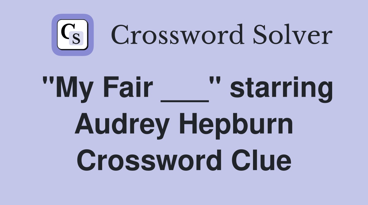 "My Fair ___" starring Audrey Hepburn Crossword Clue