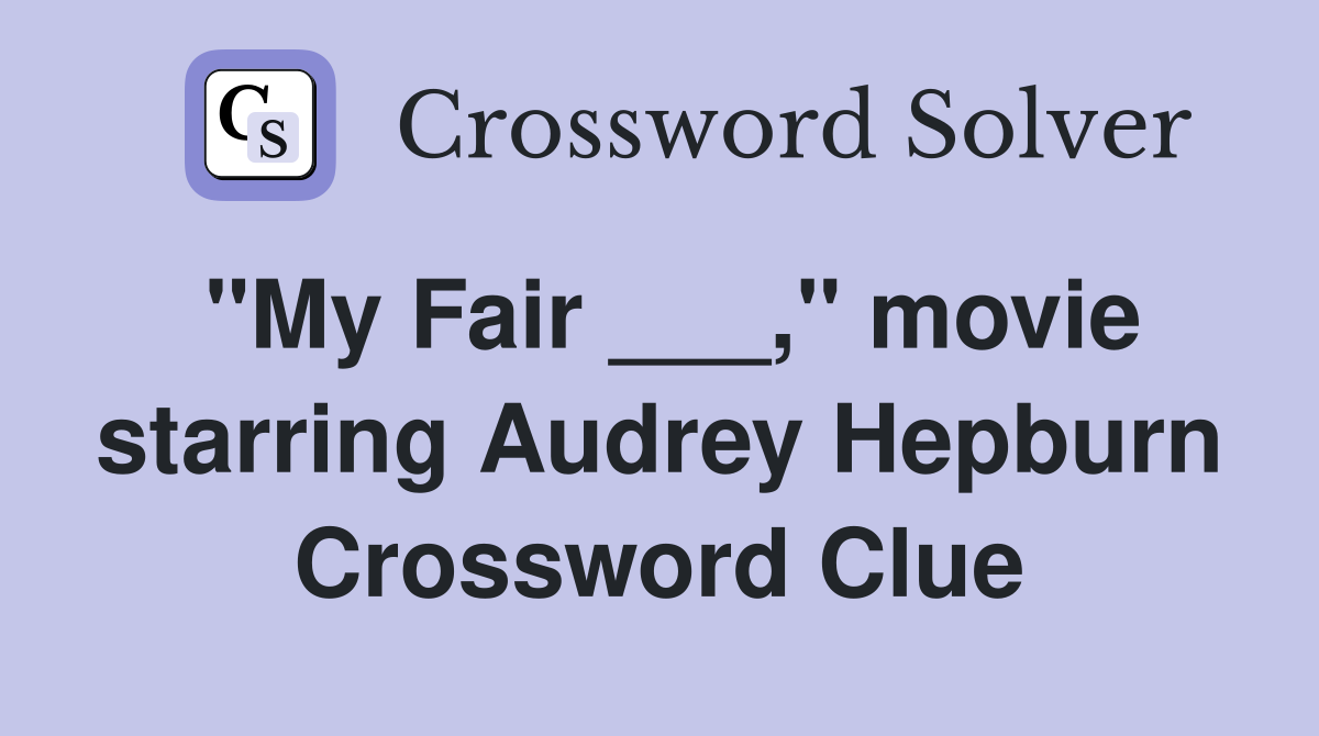 "My Fair ___," movie starring Audrey Hepburn Crossword Clue