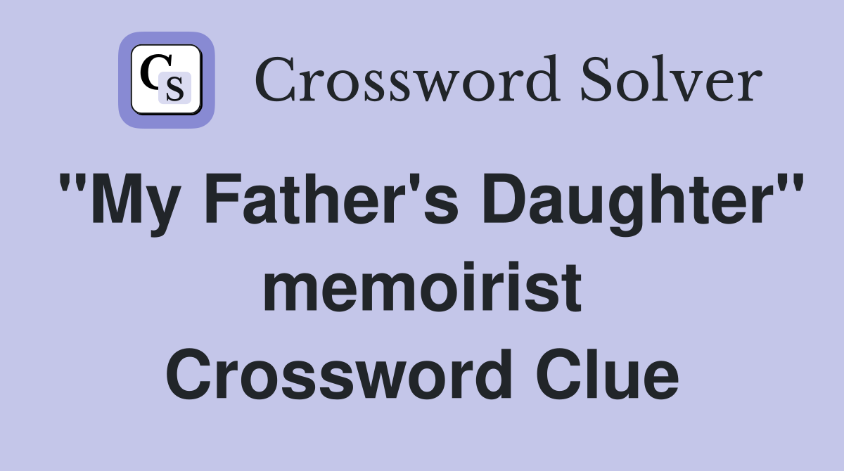 "My Father's Daughter" memoirist Crossword Clue