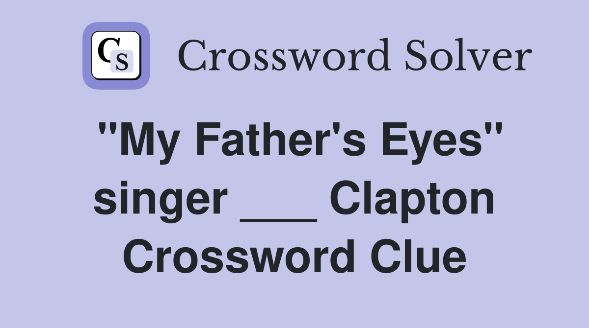 "My Father's Eyes" singer ___ Clapton Crossword Clue