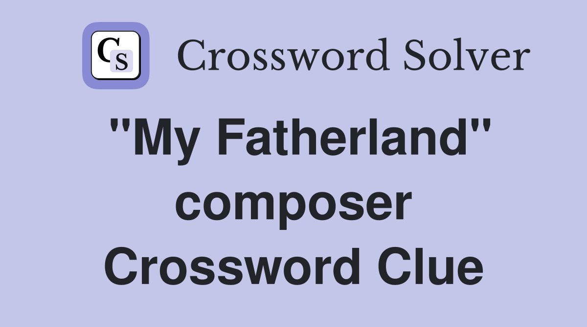 "My Fatherland" composer Crossword Clue