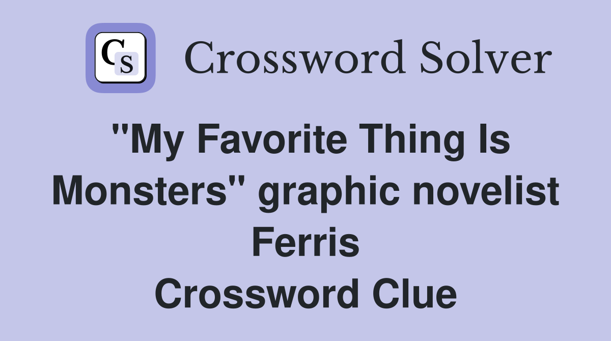 "My Favorite Thing Is Monsters" graphic novelist Ferris Crossword Clue