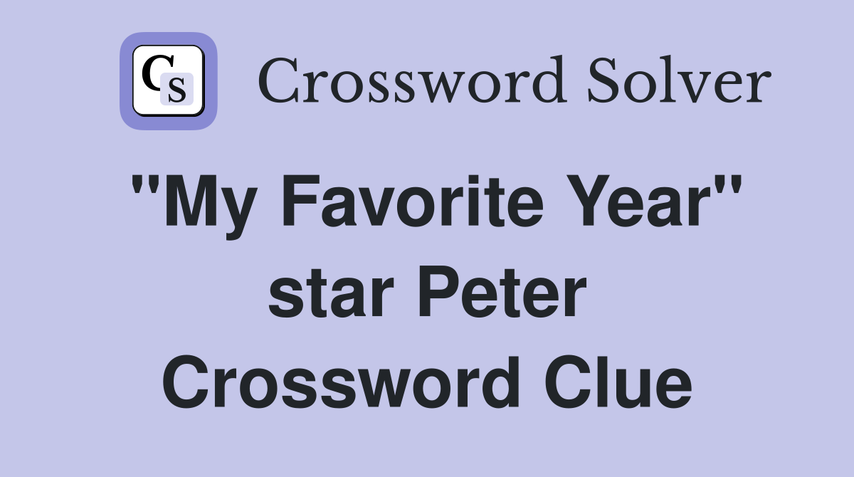 "My Favorite Year" star Peter Crossword Clue