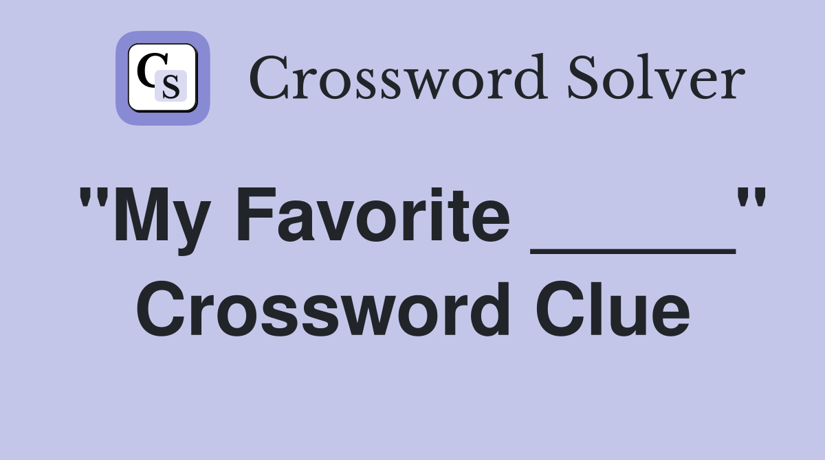 "My Favorite _____" Crossword Clue