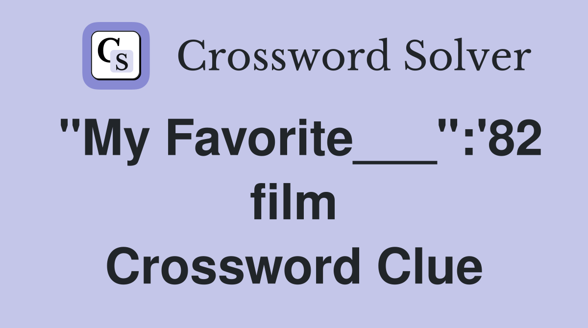 "My Favorite___":'82 film Crossword Clue