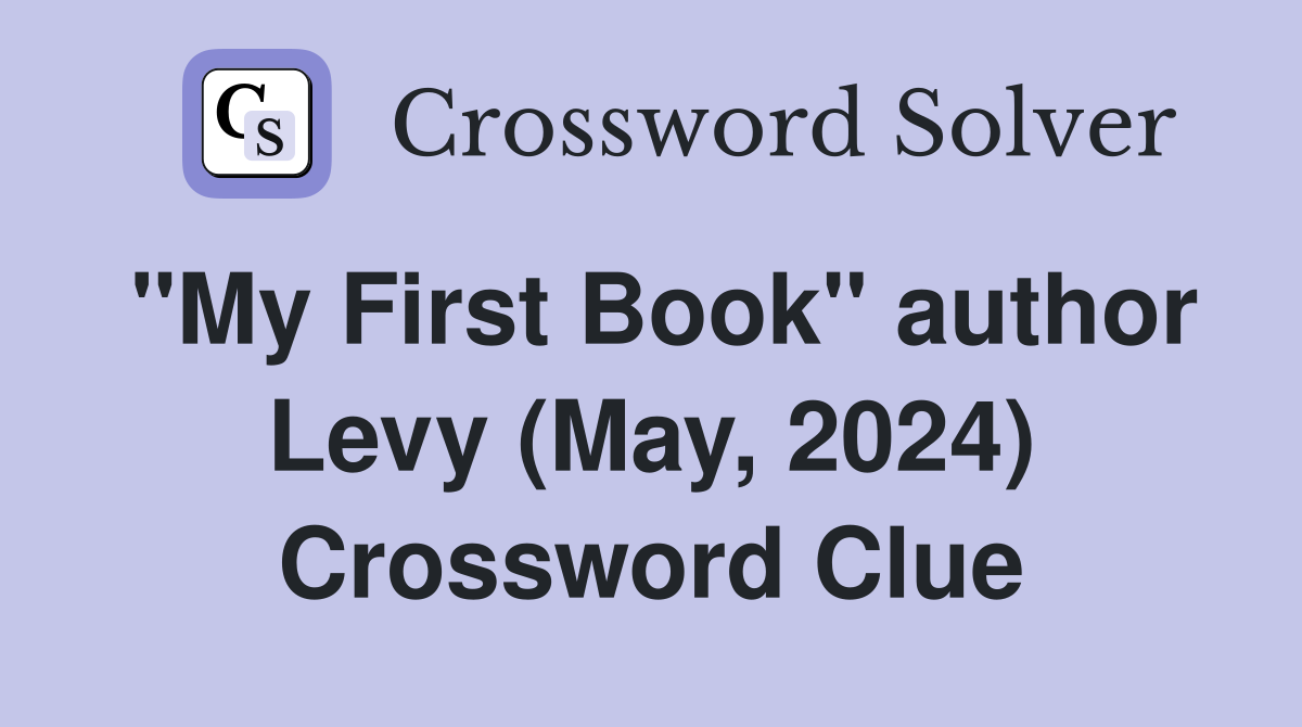 "My First Book" author Levy (May, 2024) Crossword Clue