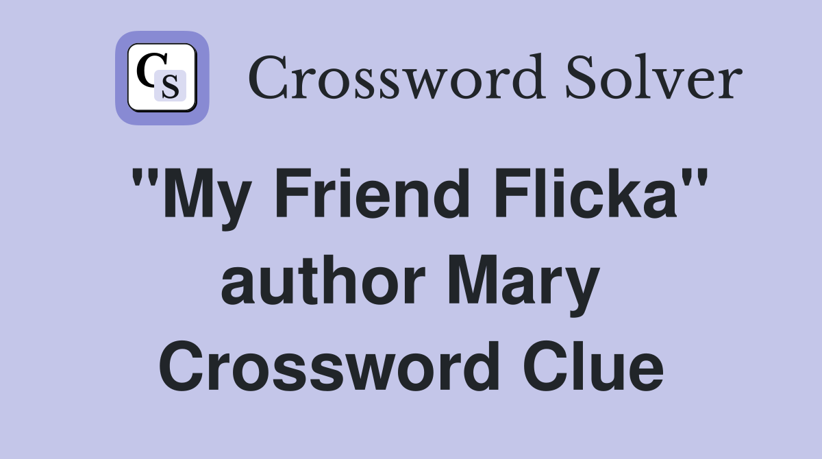 "My Friend Flicka" author Mary Crossword Clue