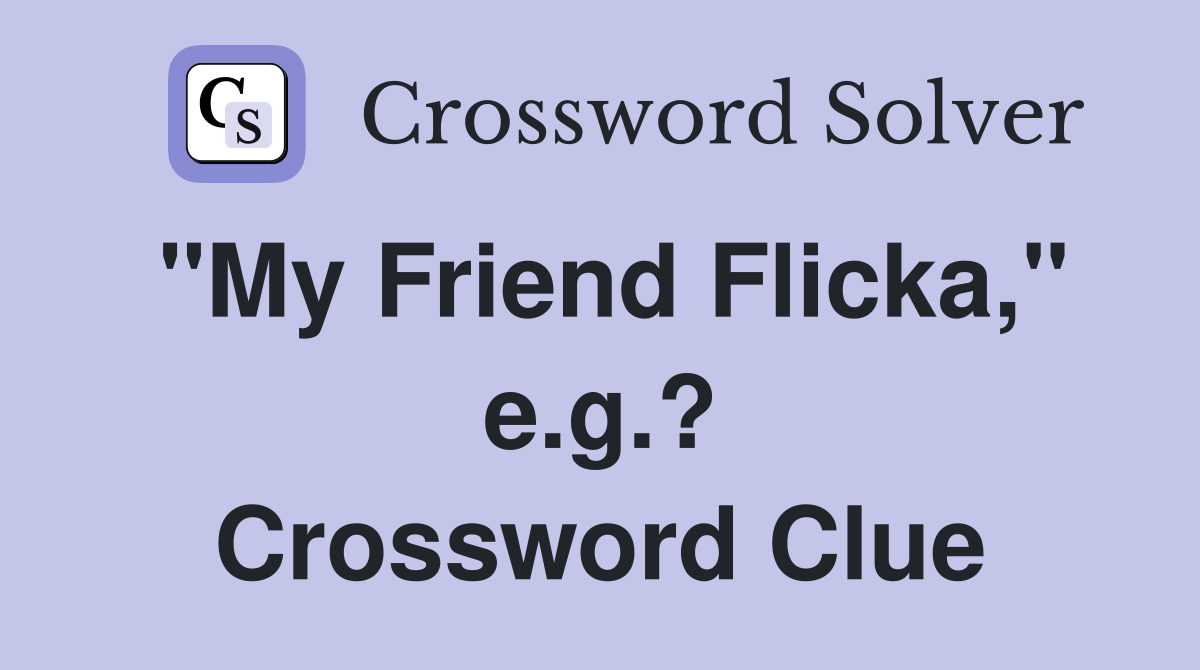 "My Friend Flicka," e.g.? Crossword Clue