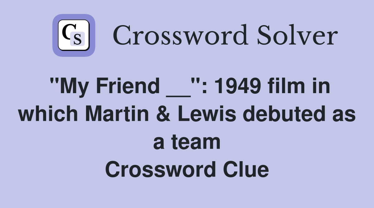"My Friend __": 1949 film in which Martin & Lewis debuted as a team Crossword Clue