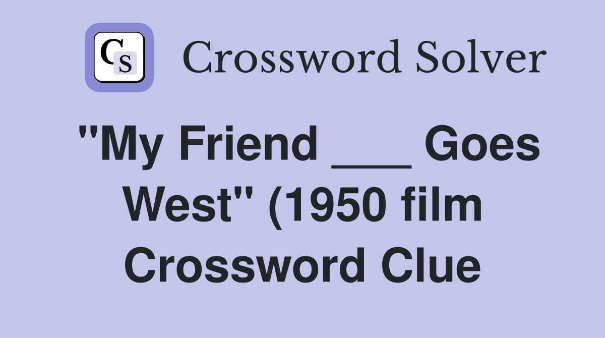 quot My Friend Goes West quot (1950 film) Crossword Clue Answers quot My Friend Goes West quot (1950 film) Crossword Clue Answers