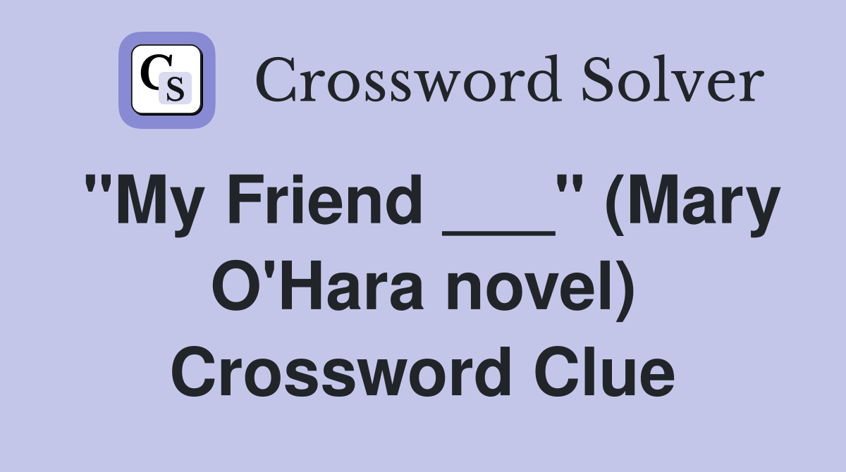 "My Friend ___" (Mary O'Hara novel) Crossword Clue