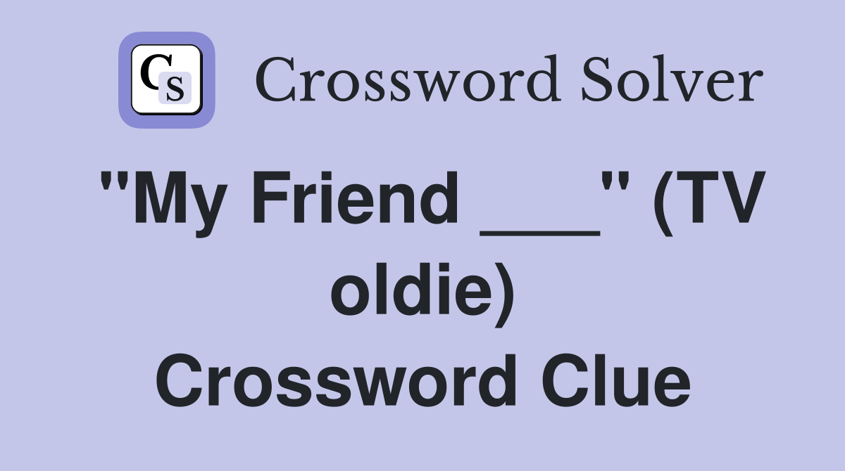 "My Friend ___" (TV oldie) Crossword Clue