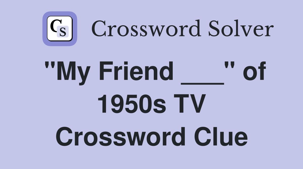 "My Friend ___" of 1950s TV Crossword Clue