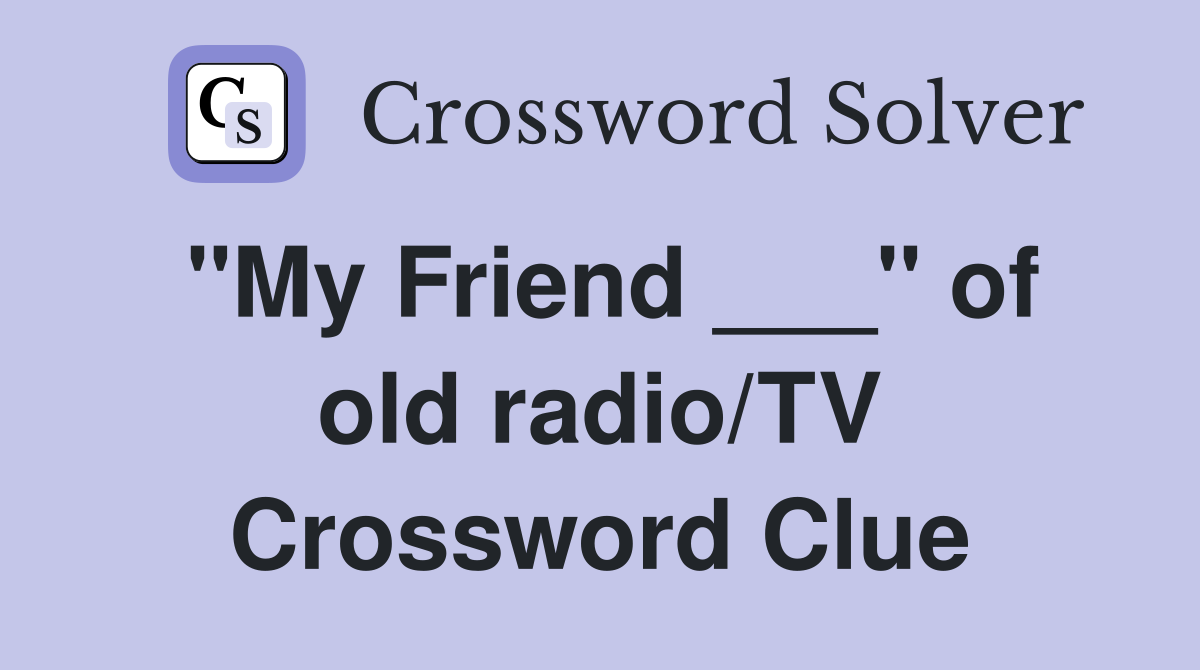"My Friend ___" of old radio/TV Crossword Clue