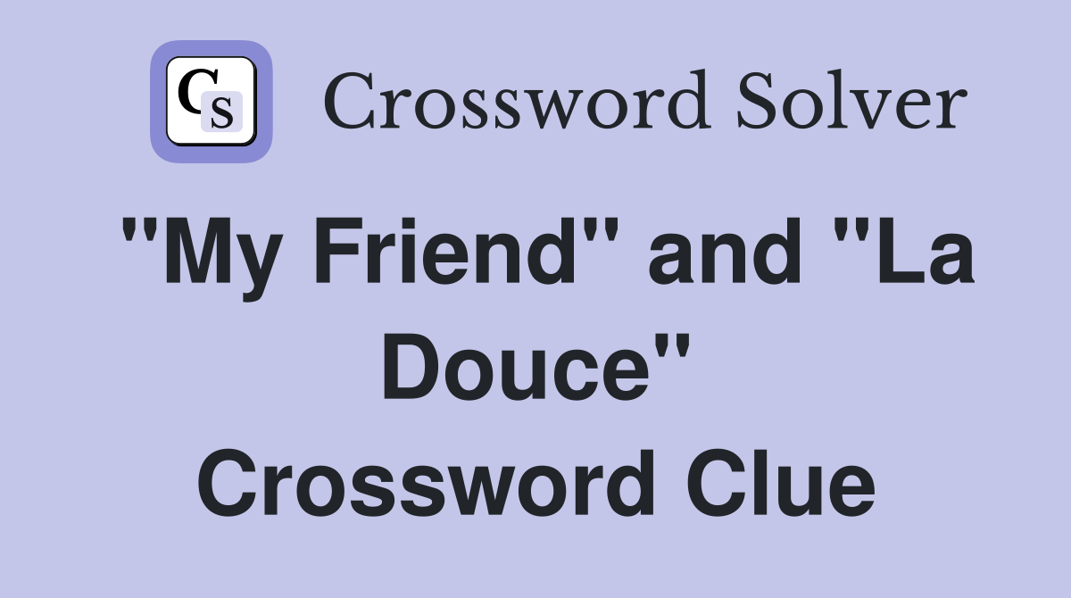 "My Friend" and "La Douce" Crossword Clue