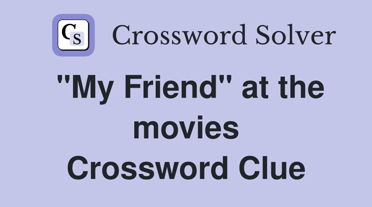 "My Friend" at the movies Crossword Clue