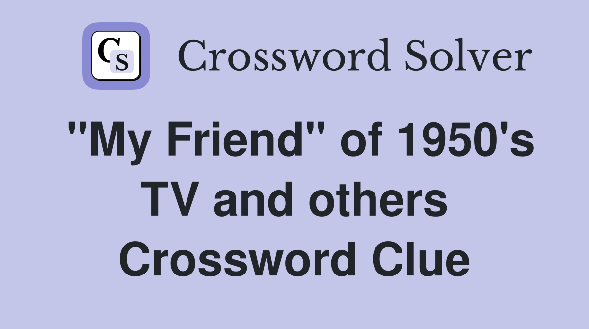"My Friend" of 1950's TV and others Crossword Clue