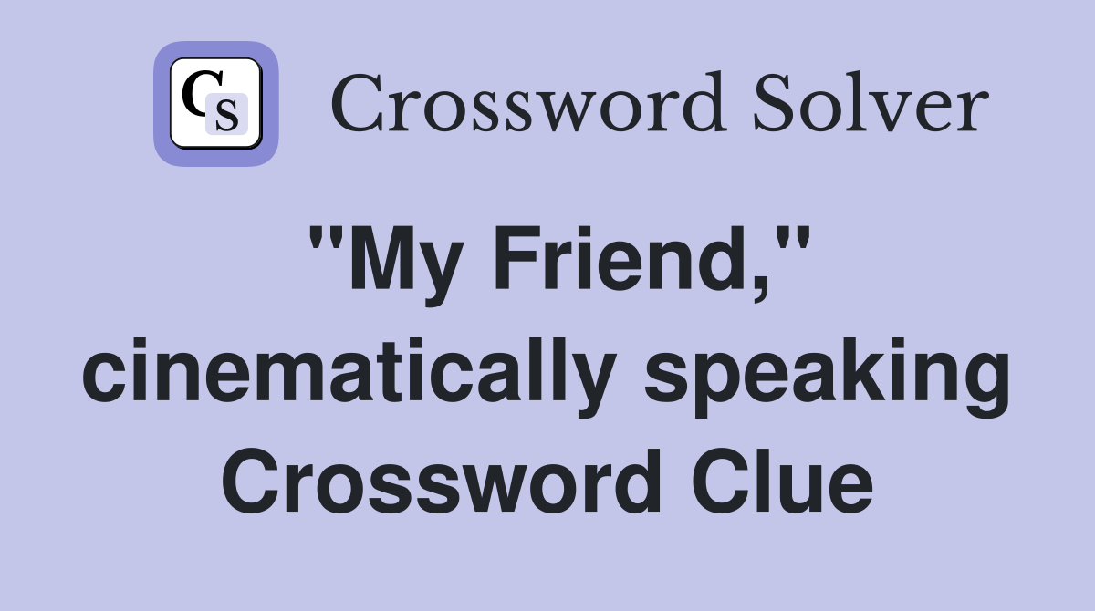 "My Friend," cinematically speaking Crossword Clue