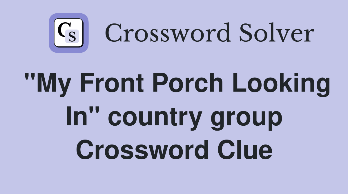 "My Front Porch Looking In" country group Crossword Clue