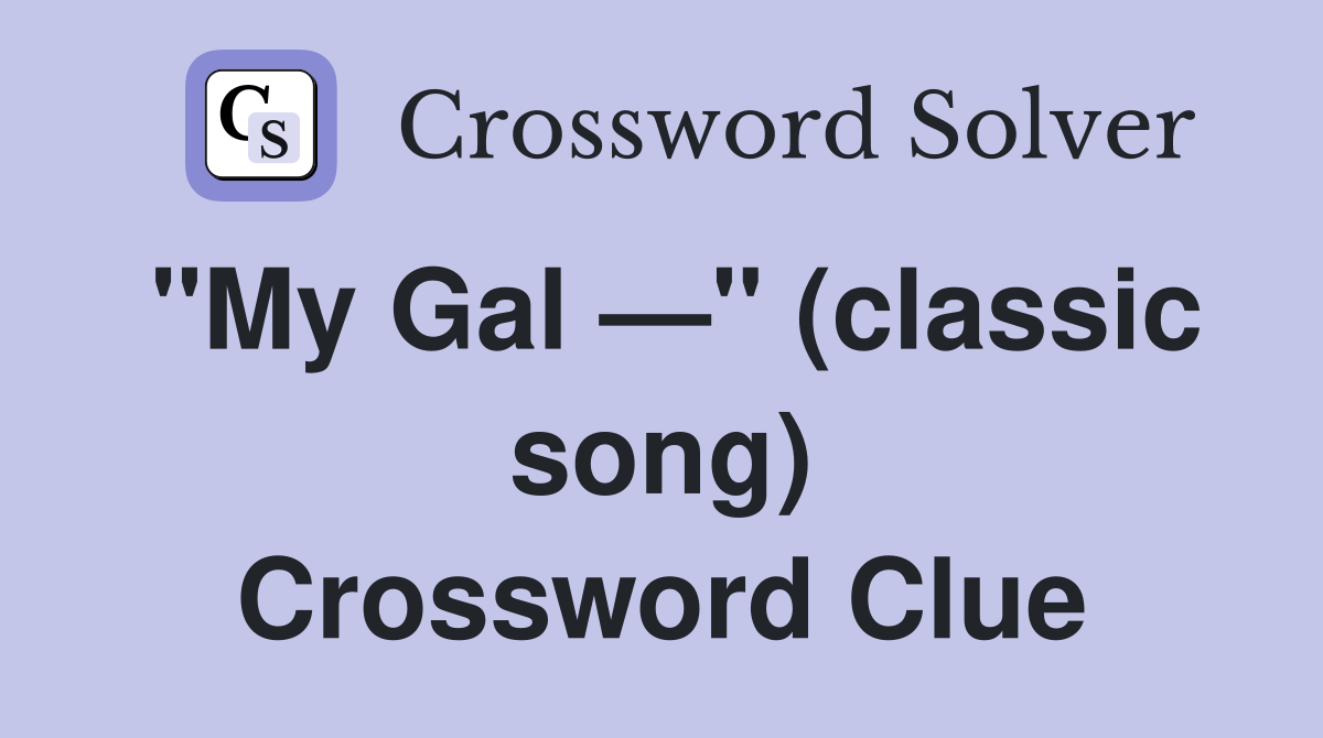 "My Gal —" (classic song) Crossword Clue